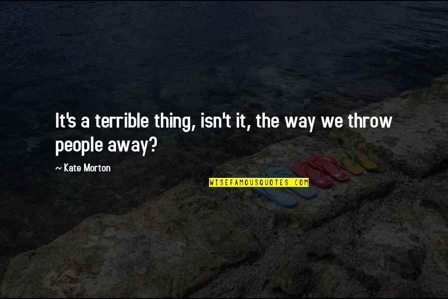 Leodesk Quotes By Kate Morton: It's a terrible thing, isn't it, the way