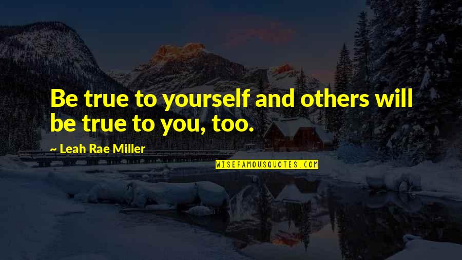 Leodesk Quotes By Leah Rae Miller: Be true to yourself and others will be