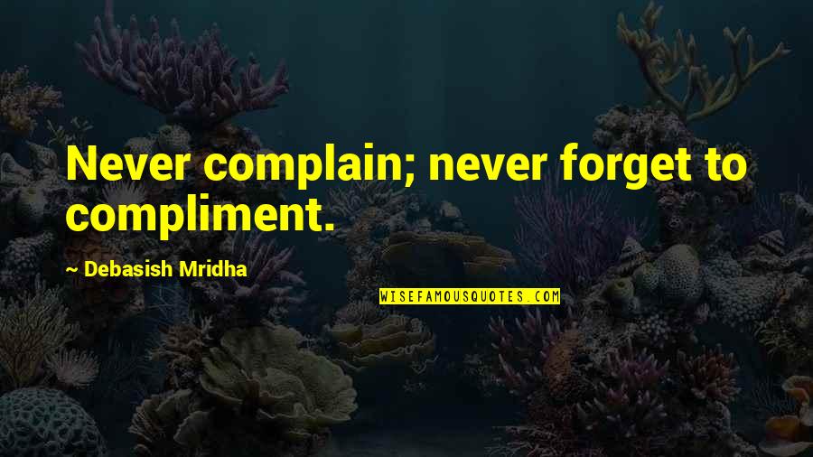 Leodora Quotes By Debasish Mridha: Never complain; never forget to compliment. Leodora Quotes By Debasish Mridha: Never complain; never forget to compliment.