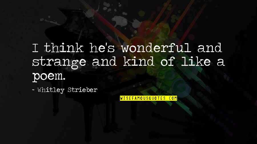Leodora Quotes By Whitley Strieber: I think he's wonderful and strange and kind Leodora Quotes By Whitley Strieber: I think he's wonderful and strange and kind