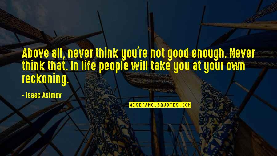 Leofric And Lady Quotes By Isaac Asimov: Above all, never think you're not good enough. Leofric And Lady Quotes By Isaac Asimov: Above all, never think you're not good enough.