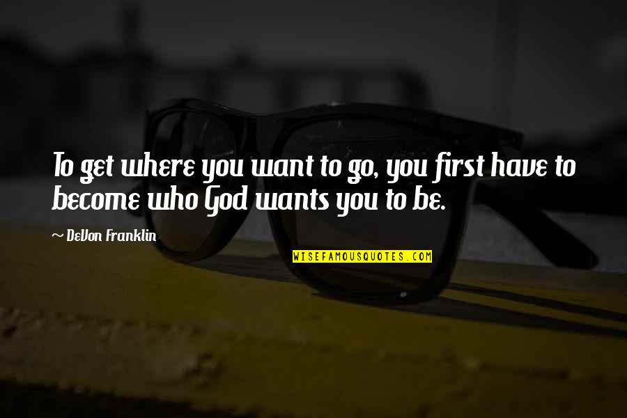 Leofwine De Clayton Quotes By DeVon Franklin: To get where you want to go, you