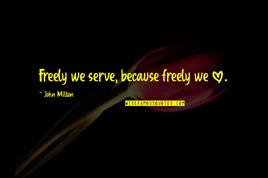 Leogrande Winery Quotes By John Milton: Freely we serve, because freely we love. Leogrande Winery Quotes By John Milton: Freely we serve, because freely we love.