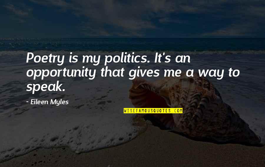 Leokadia Rymkiewicz Quotes By Eileen Myles: Poetry is my politics. It's an opportunity that