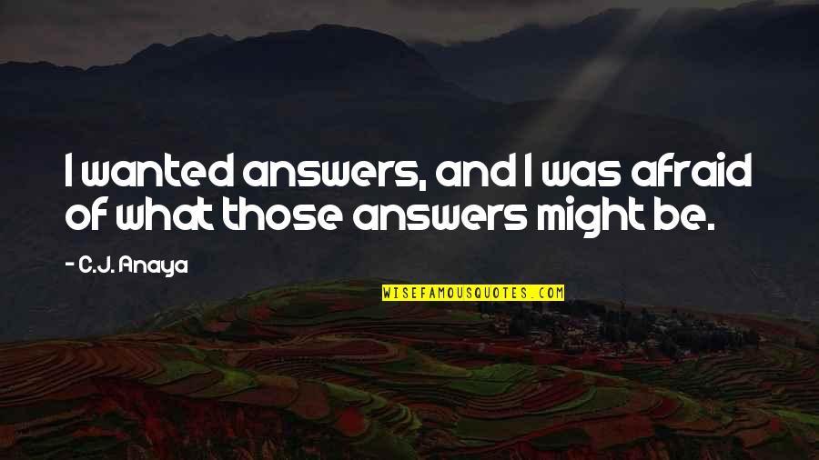 Leolucas Quotes By C.J. Anaya: I wanted answers, and I was afraid of