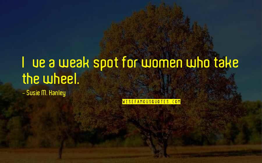 Leomer Losentes Quotes By Susie M. Hanley: I've a weak spot for women who take Leomer Losentes Quotes By Susie M. Hanley: I've a weak spot for women who take