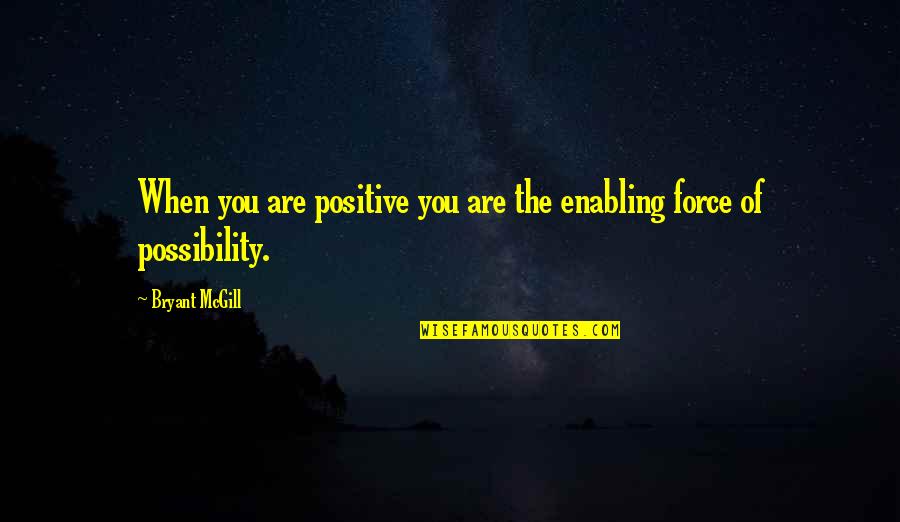 Leomerlyn Quotes By Bryant McGill: When you are positive you are the enabling