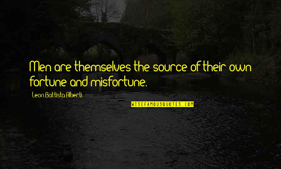 Leon Battista Alberti Quotes By Leon Battista Alberti: Men are themselves the source of their own Leon Battista Alberti Quotes By Leon Battista Alberti: Men are themselves the source of their own