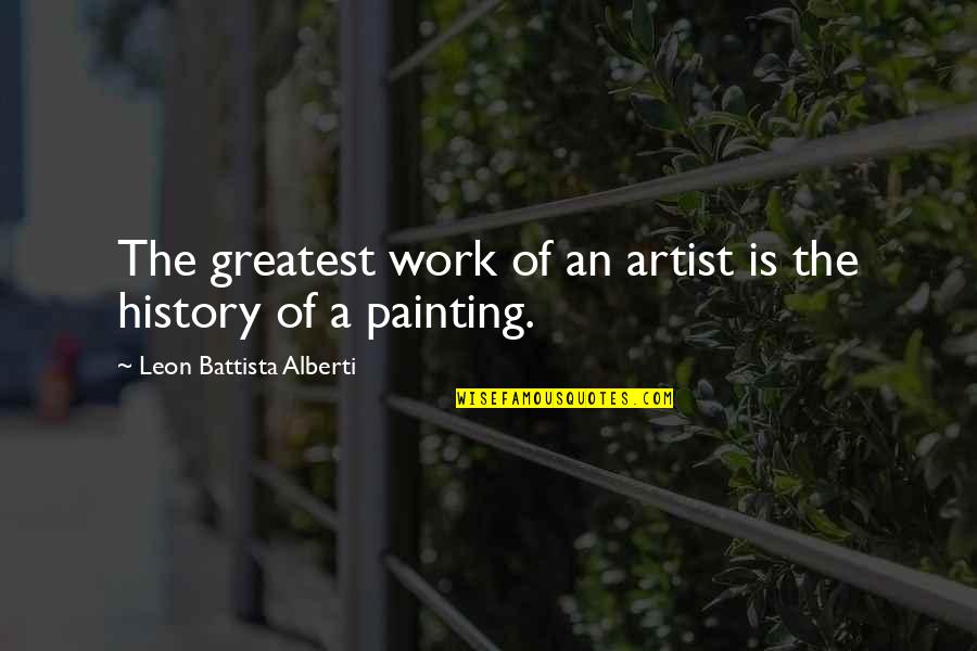 Leon Battista Alberti Quotes By Leon Battista Alberti: The greatest work of an artist is the Leon Battista Alberti Quotes By Leon Battista Alberti: The greatest work of an artist is the