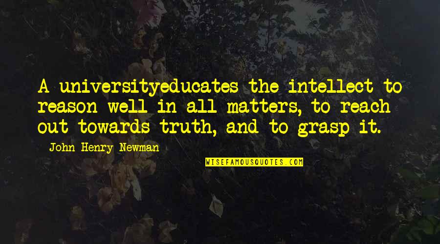 Leon Battista Quotes By John Henry Newman: A universityeducates the intellect to reason well in