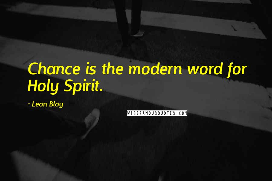 Leon Bloy quotes: Chance is the modern word for Holy Spirit.