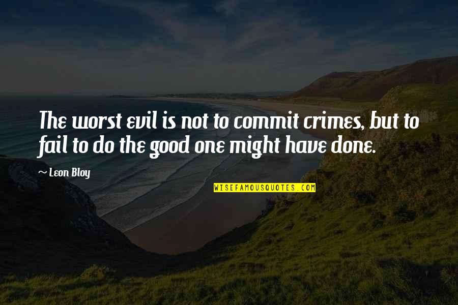 Leon Bloy Quotes By Leon Bloy: The worst evil is not to commit crimes,