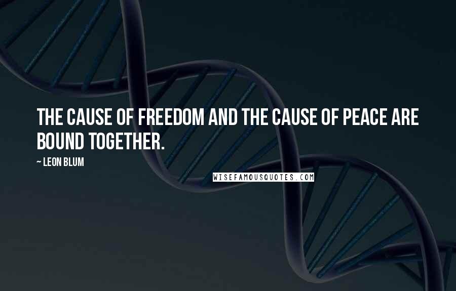 Leon Blum quotes: The cause of Freedom and the cause of Peace are bound together.