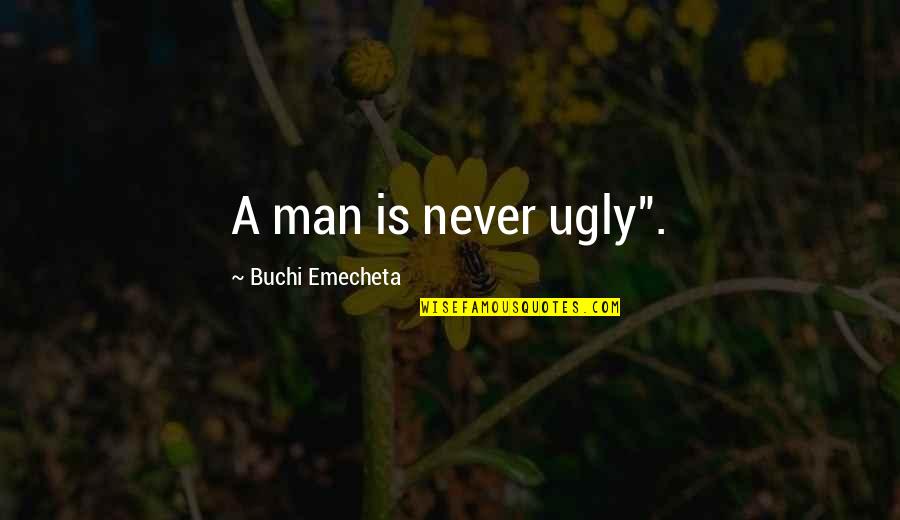 Leon Bridges Quotes By Buchi Emecheta: A man is never ugly".