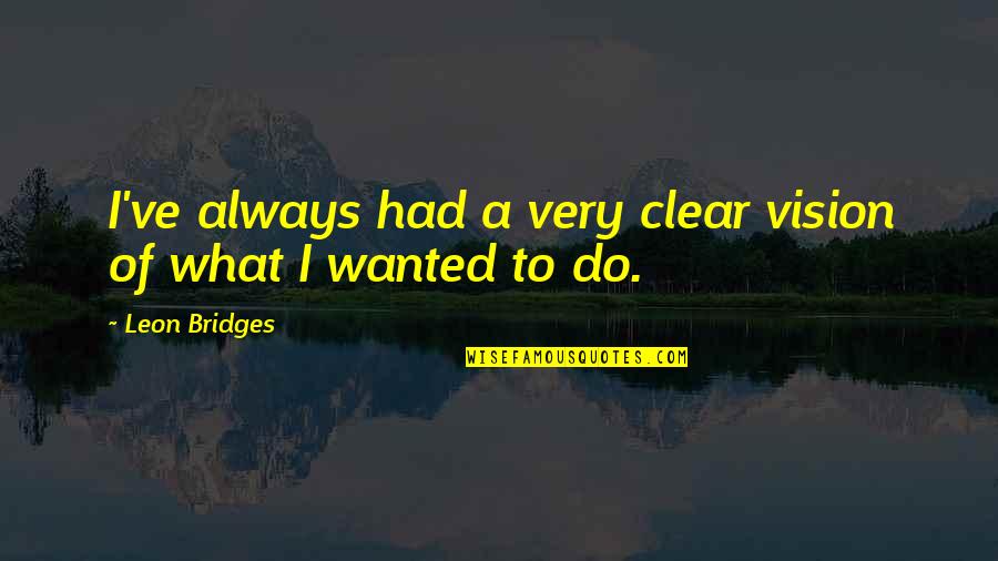 Leon Bridges Quotes By Leon Bridges: I've always had a very clear vision of