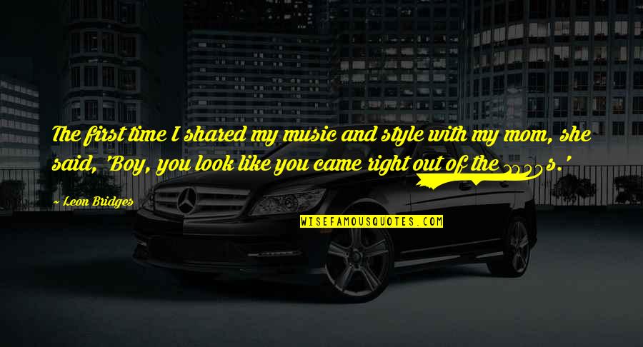 Leon Bridges Quotes By Leon Bridges: The first time I shared my music and