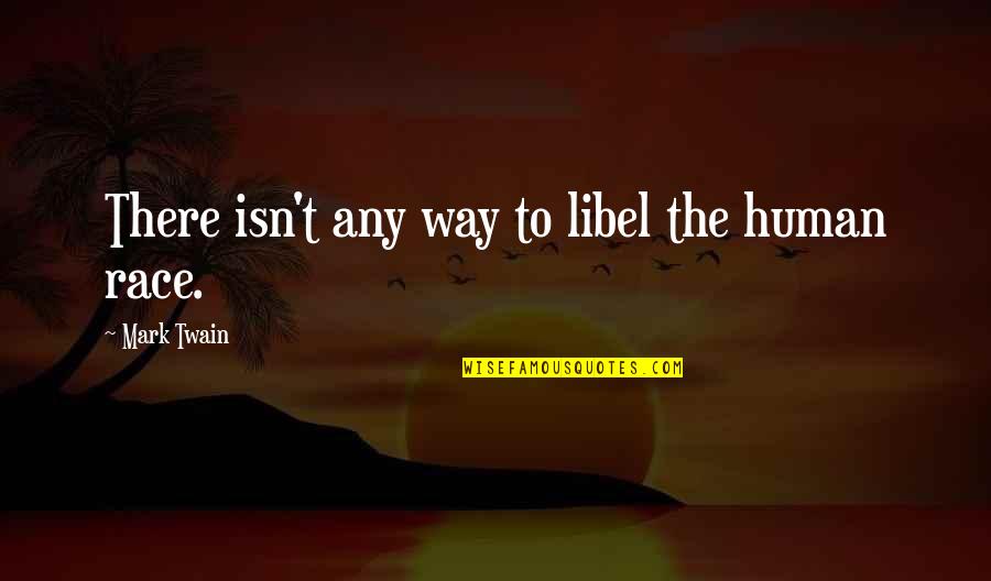 Leon Budweiser Quotes By Mark Twain: There isn't any way to libel the human Leon Budweiser Quotes By Mark Twain: There isn't any way to libel the human