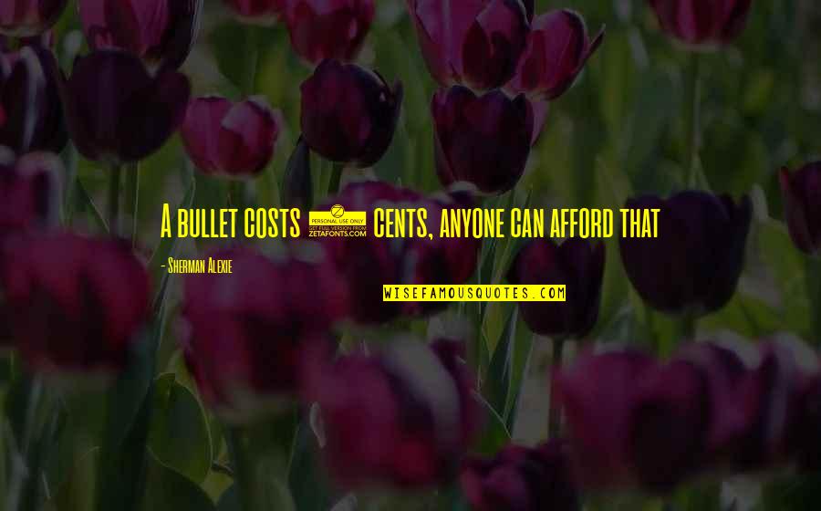 Leon Budweiser Quotes By Sherman Alexie: A bullet costs 2 cents, anyone can afford Leon Budweiser Quotes By Sherman Alexie: A bullet costs 2 cents, anyone can afford