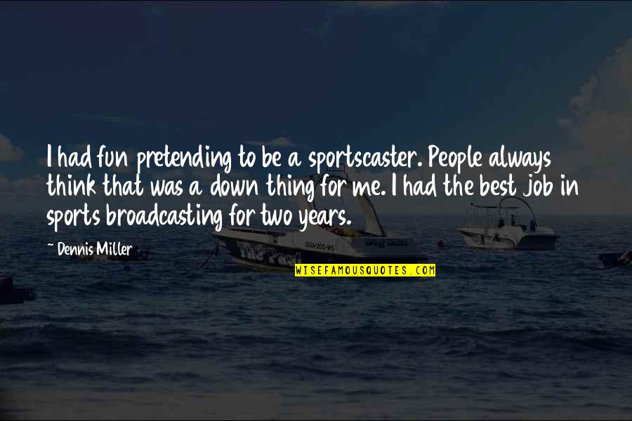 Leon Daudi Quotes By Dennis Miller: I had fun pretending to be a sportscaster.