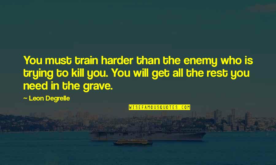 Leon Degrelle Quotes By Leon Degrelle: You must train harder than the enemy who