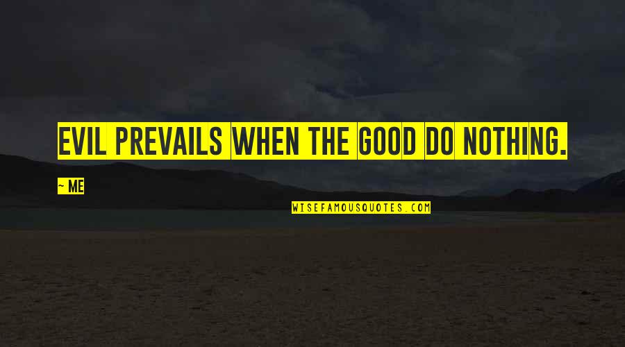 Leon Eldred Quotes By Me: Evil prevails when the Good do nothing.