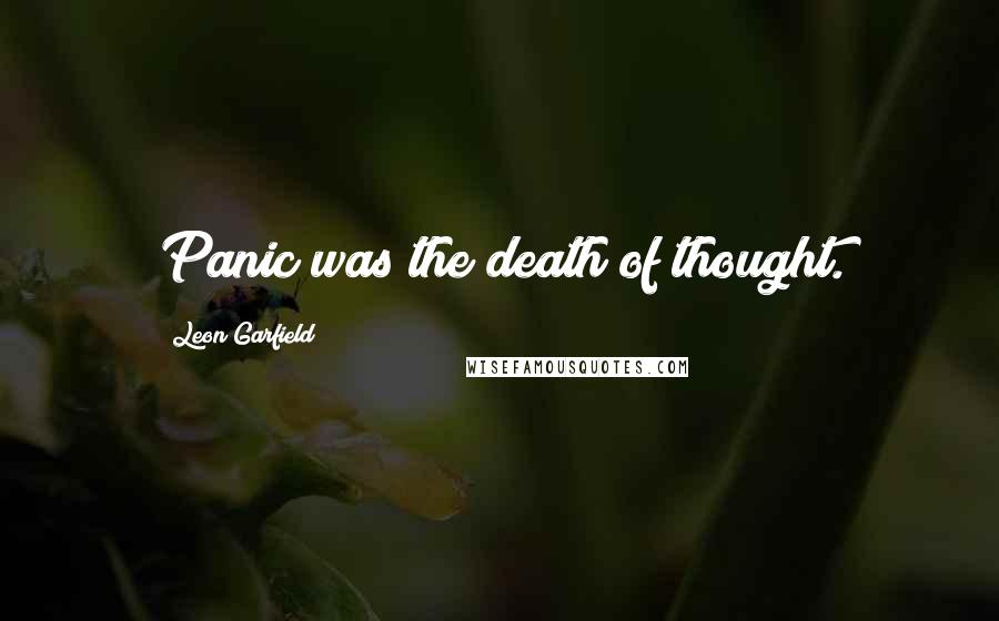 Leon Garfield quotes: Panic was the death of thought.