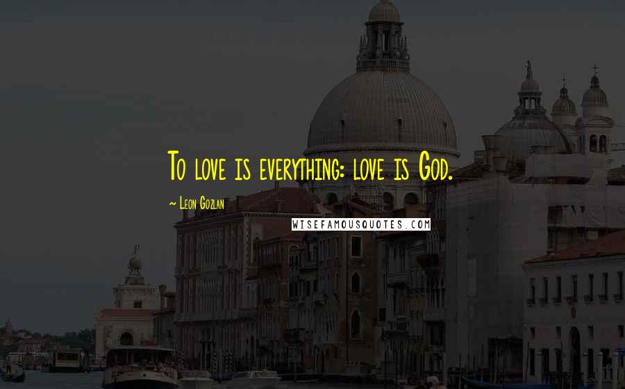 Leon Gozlan quotes: To love is everything: love is God.