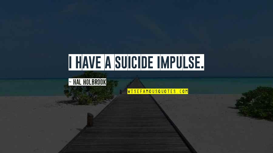 Leon Hardins Quotes By Hal Holbrook: I have a suicide impulse. Leon Hardins Quotes By Hal Holbrook: I have a suicide impulse.