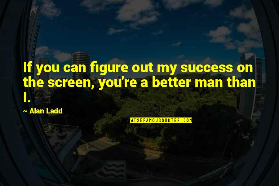 Leon Higginbotham Quotes By Alan Ladd: If you can figure out my success on