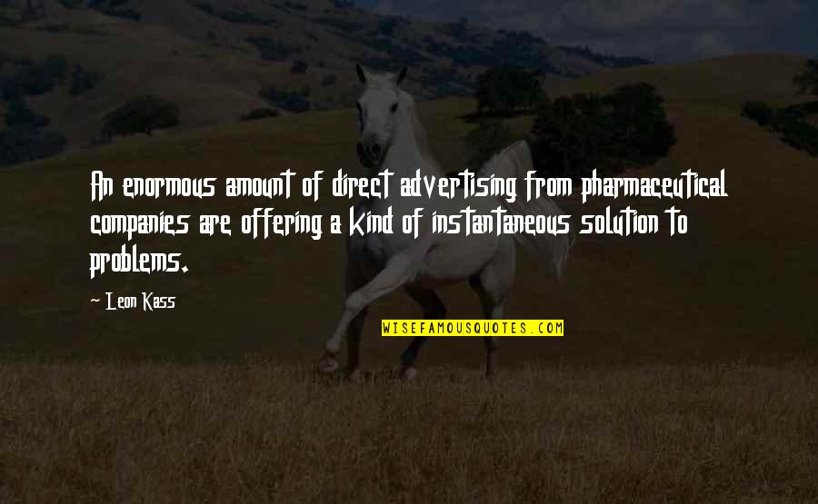 Leon Kass Quotes By Leon Kass: An enormous amount of direct advertising from pharmaceutical