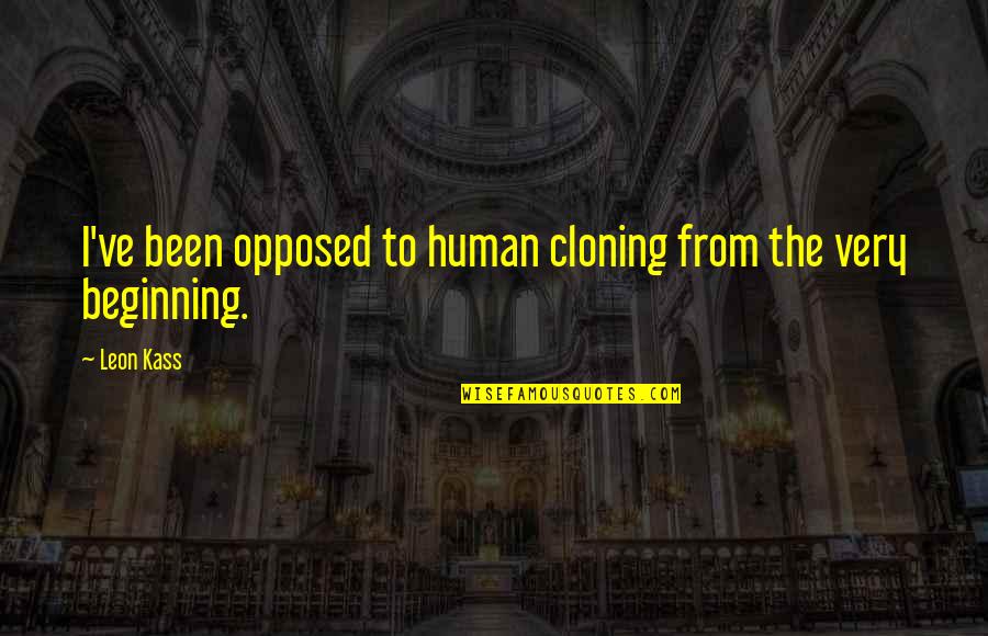 Leon Kass Quotes By Leon Kass: I've been opposed to human cloning from the