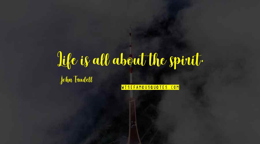 Leon Kennedy Damnation Quotes By John Trudell: Life is all about the spirit.