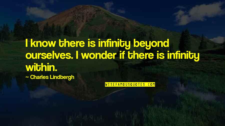 Leon Kennedy Quotes By Charles Lindbergh: I know there is infinity beyond ourselves. I