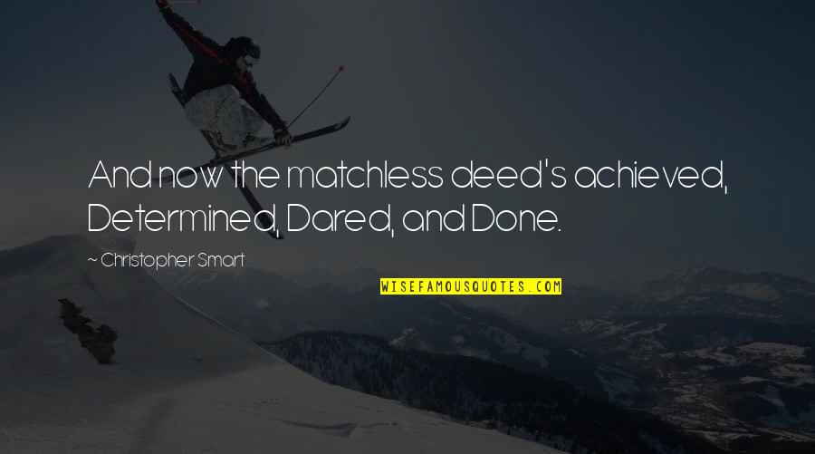 Leon Kossoff Quotes By Christopher Smart: And now the matchless deed's achieved, Determined, Dared, Leon Kossoff Quotes By Christopher Smart: And now the matchless deed's achieved, Determined, Dared,
