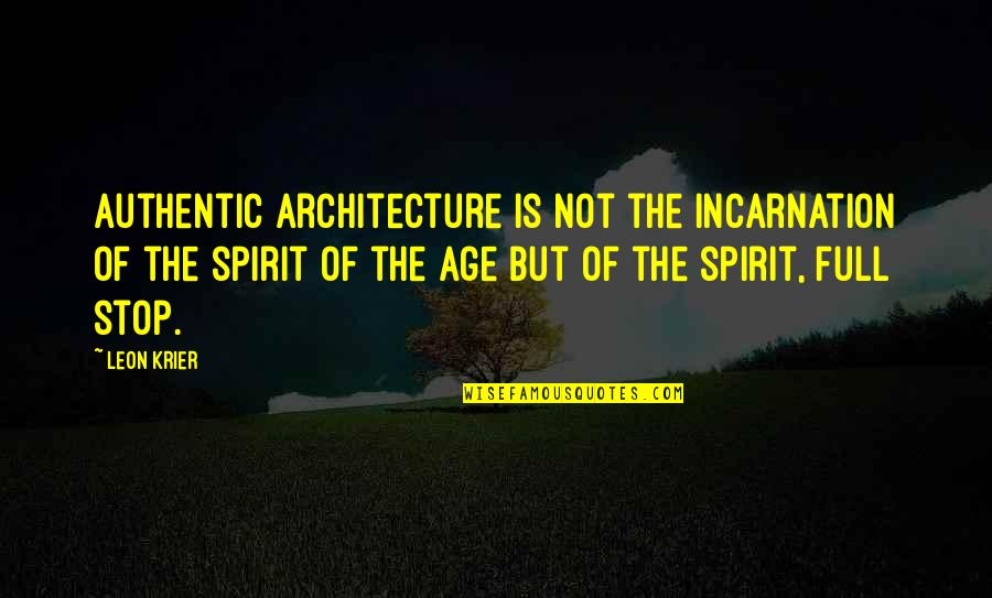 Leon Krier Quotes By Leon Krier: Authentic architecture is not the incarnation of the Leon Krier Quotes By Leon Krier: Authentic architecture is not the incarnation of the