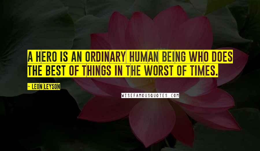 Leon Leyson quotes: A hero is an ordinary human being who does the best of things in the worst of times.