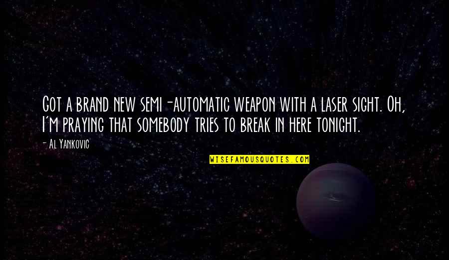 Leon Leyson Quotes By Al Yankovic: Got a brand new semi-automatic weapon with a Leon Leyson Quotes By Al Yankovic: Got a brand new semi-automatic weapon with a