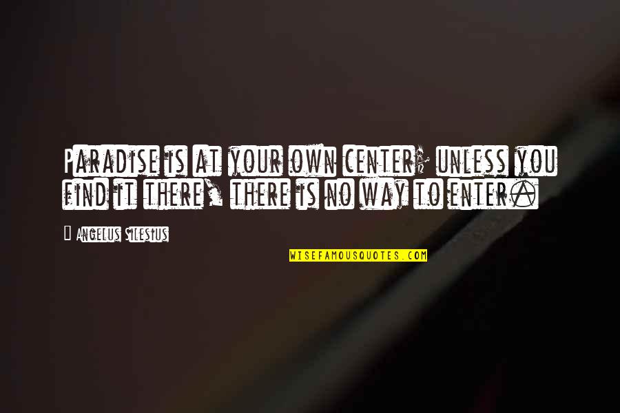 Leon Litwack Quotes By Angelus Silesius: Paradise is at your own center; unless you