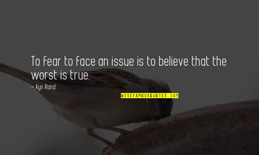 Leon Litwack Quotes By Ayn Rand: To fear to face an issue is to