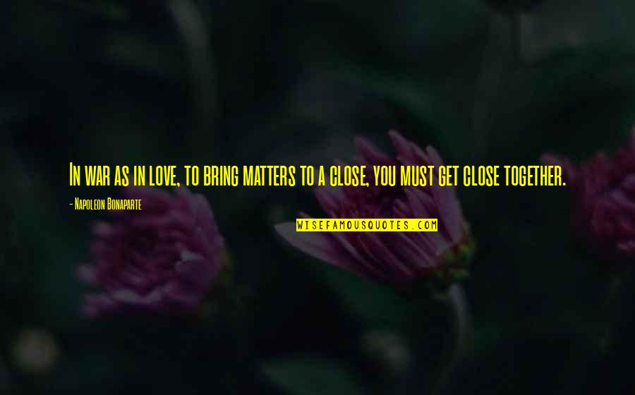 Leon Litwack Quotes By Napoleon Bonaparte: In war as in love, to bring matters