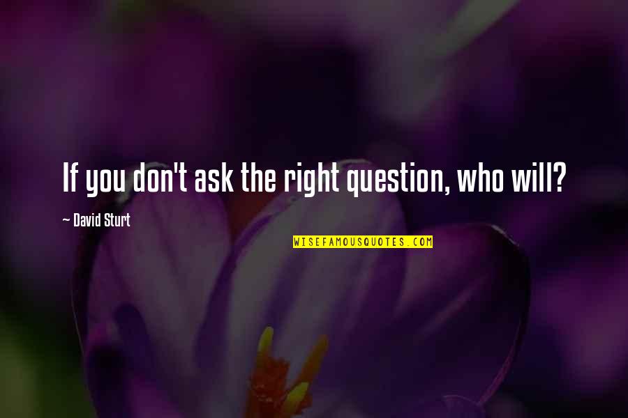 Leon Luc Besson Quotes By David Sturt: If you don't ask the right question, who