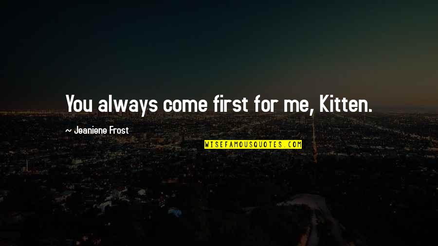 Leon Maclaren Quotes By Jeaniene Frost: You always come first for me, Kitten. Leon Maclaren Quotes By Jeaniene Frost: You always come first for me, Kitten.