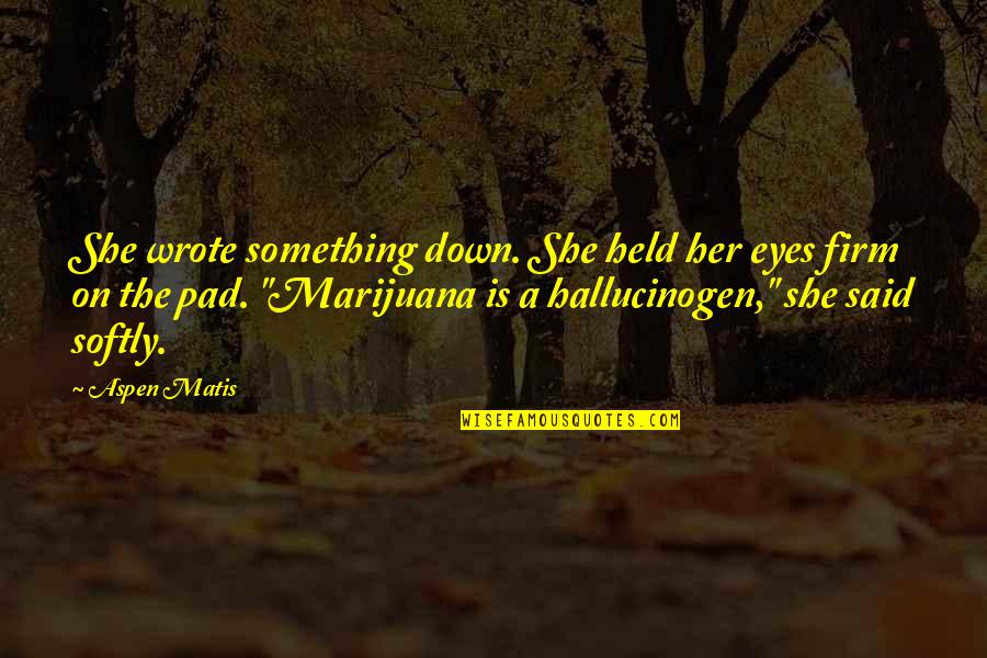 Leon Maria Guerrero Quotes By Aspen Matis: She wrote something down. She held her eyes
