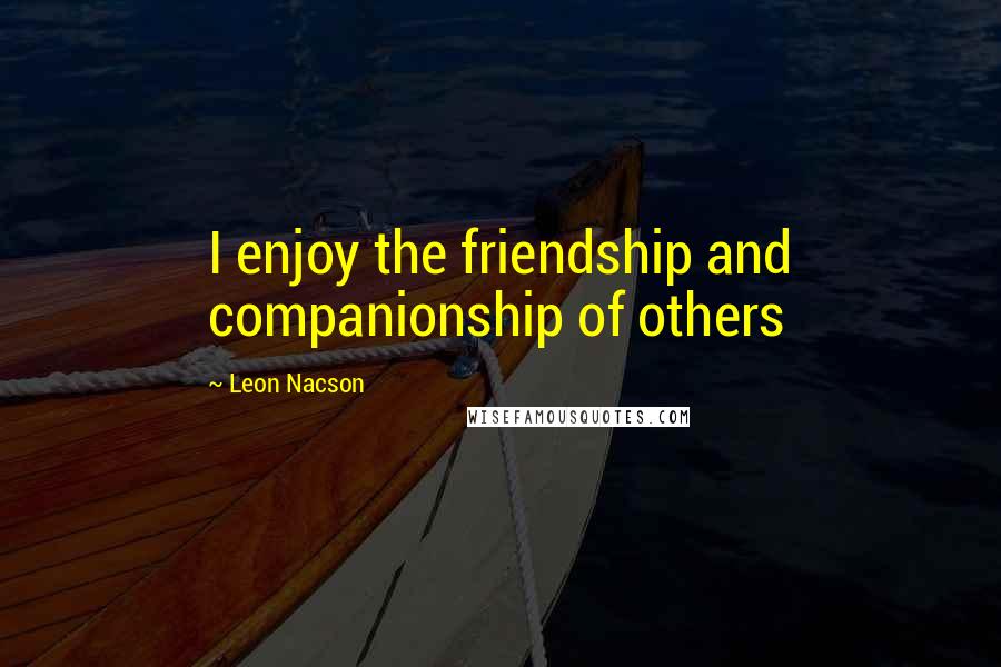 Leon Nacson quotes: I enjoy the friendship and companionship of others