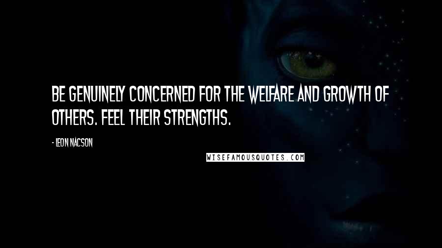 Leon Nacson quotes: Be genuinely concerned for the welfare and growth of others. Feel their strengths.