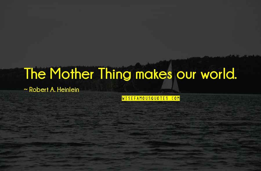 Leon Osman Book Quotes By Robert A. Heinlein: The Mother Thing makes our world. Leon Osman Book Quotes By Robert A. Heinlein: The Mother Thing makes our world.