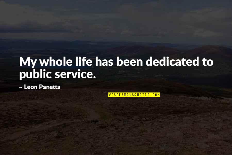 Leon Panetta Quotes By Leon Panetta: My whole life has been dedicated to public