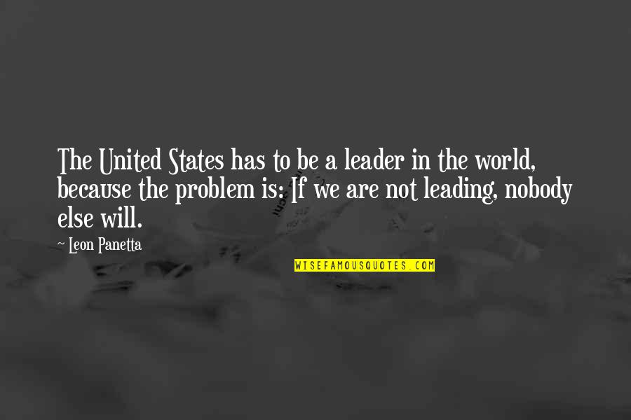 Leon Panetta Quotes By Leon Panetta: The United States has to be a leader