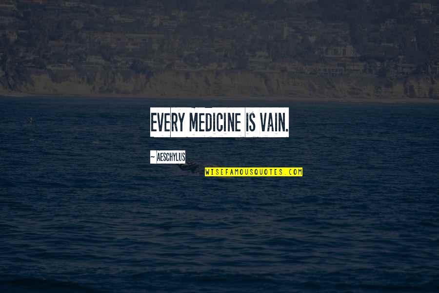 Leon Phelps Snl Quotes By Aeschylus: Every medicine is vain.