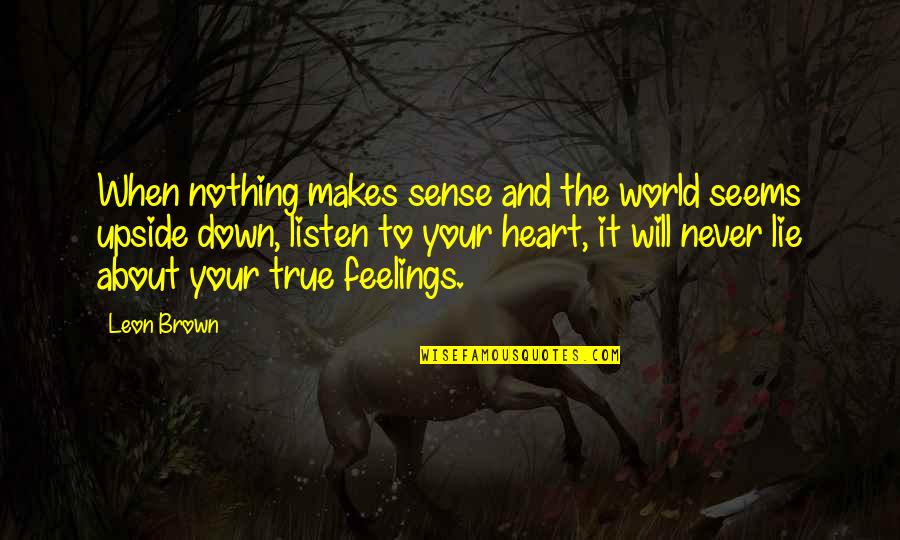 Leon Quotes By Leon Brown: When nothing makes sense and the world seems